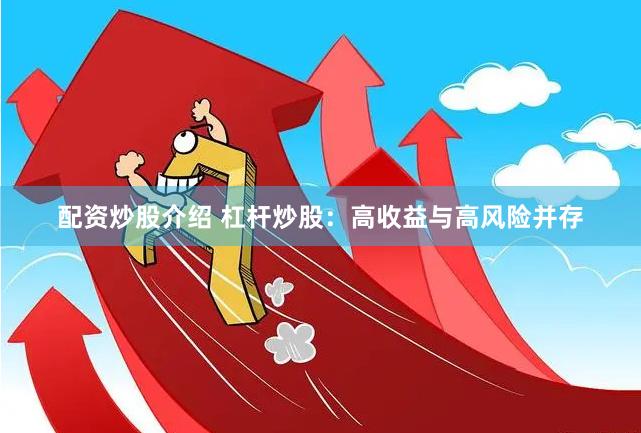 配资炒股介绍 杠杆炒股：高收益与高风险并存
